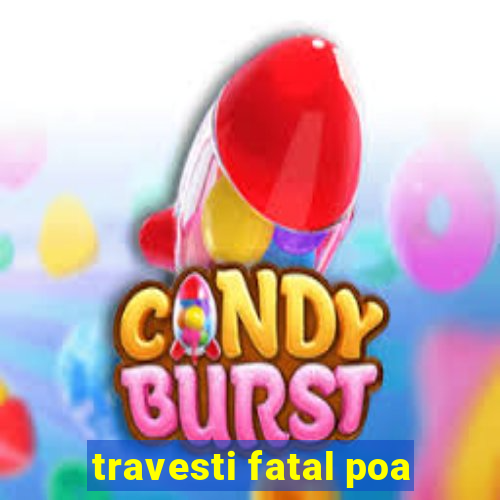 travesti fatal poa
