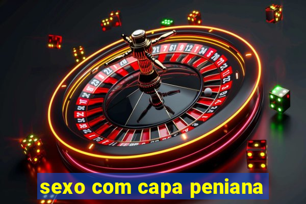 sexo com capa peniana