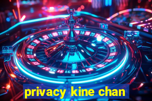 privacy kine chan