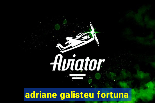 adriane galisteu fortuna