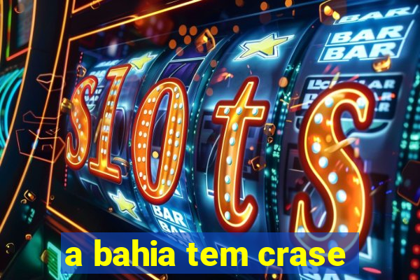 a bahia tem crase