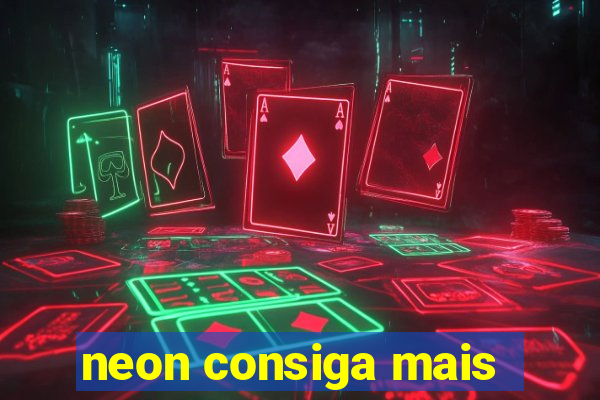 neon consiga mais
