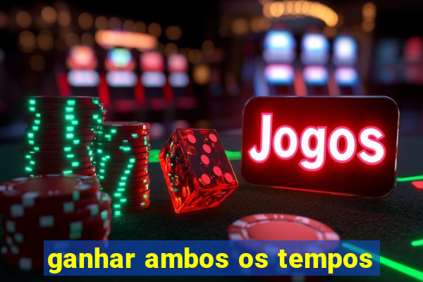 ganhar ambos os tempos