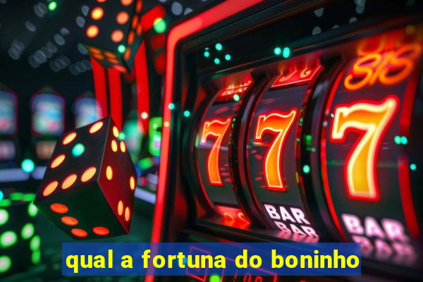 qual a fortuna do boninho