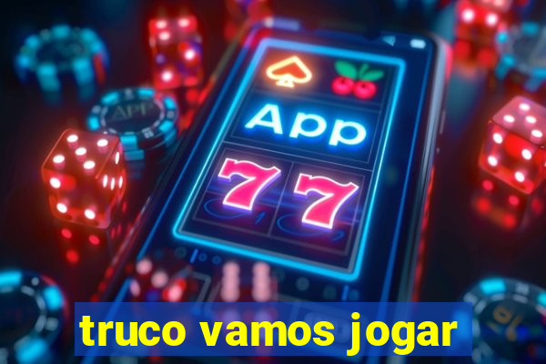 truco vamos jogar