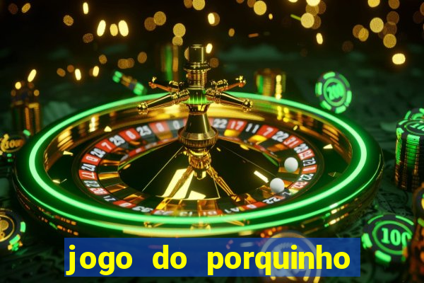 jogo do porquinho que ganha dinheiro