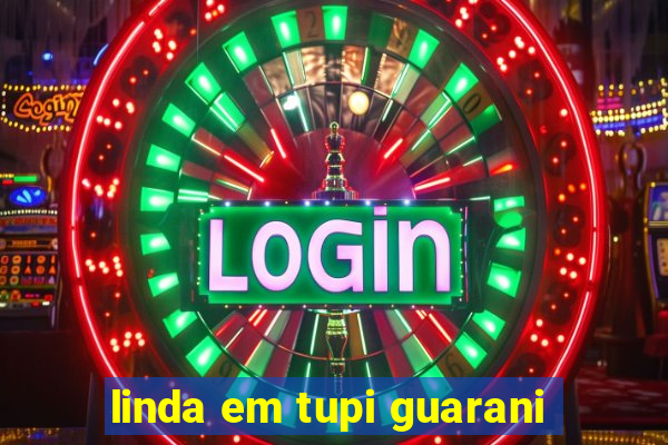 linda em tupi guarani