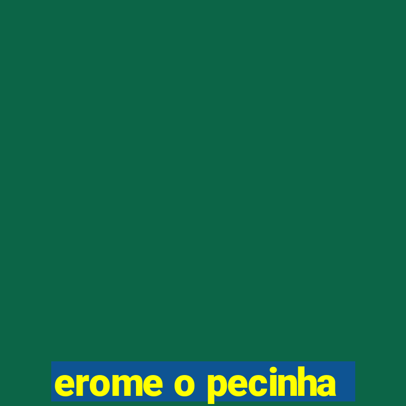 erome o pecinha