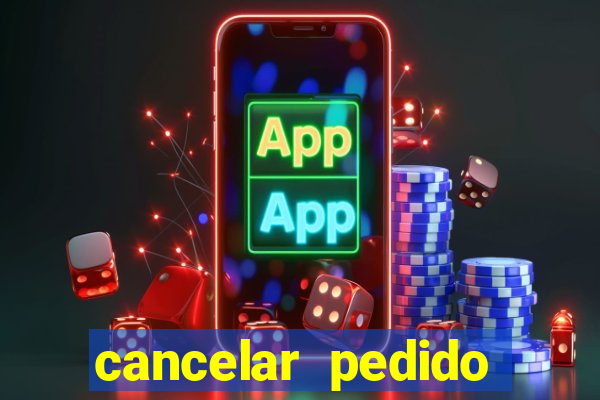 cancelar pedido casas bahia