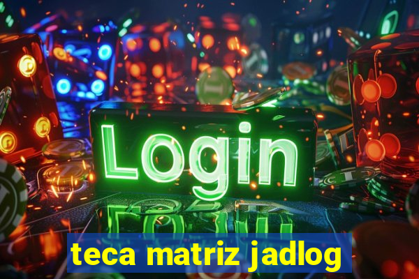 teca matriz jadlog