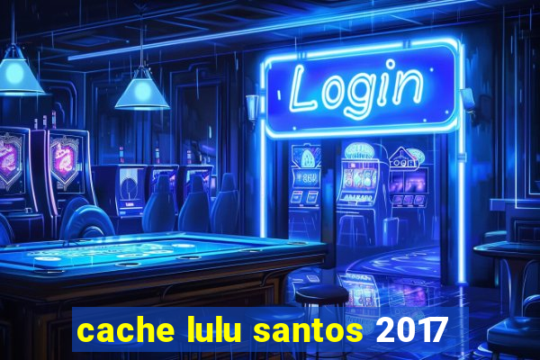 cache lulu santos 2017