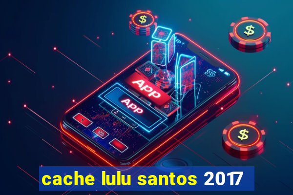 cache lulu santos 2017