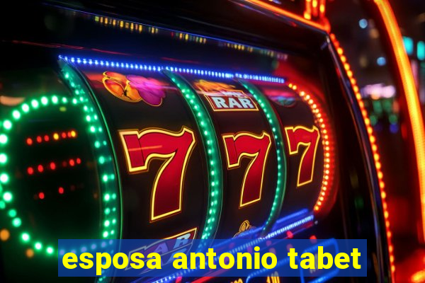 esposa antonio tabet