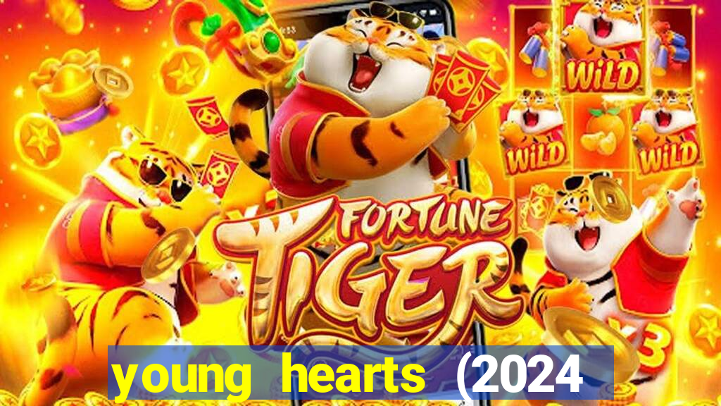young hearts (2024 assistir online gratis)