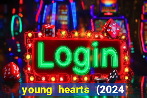young hearts (2024 assistir online gratis)