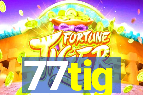 77tig