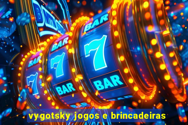 vygotsky jogos e brincadeiras