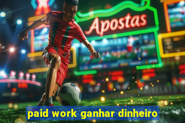 paid work ganhar dinheiro