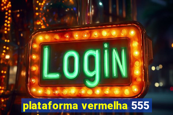 plataforma vermelha 555