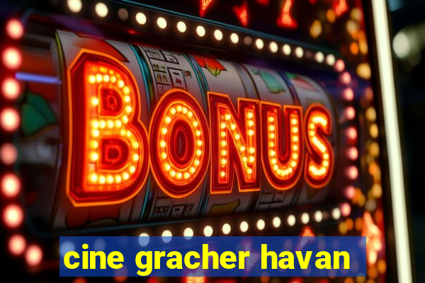 cine gracher havan