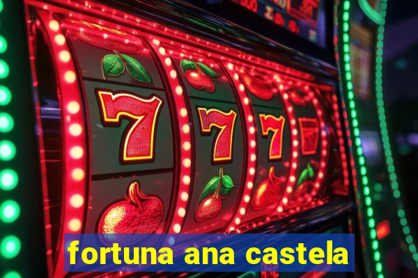 fortuna ana castela