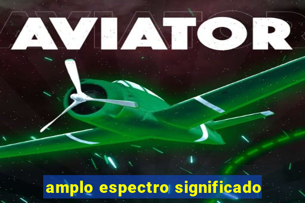 amplo espectro significado