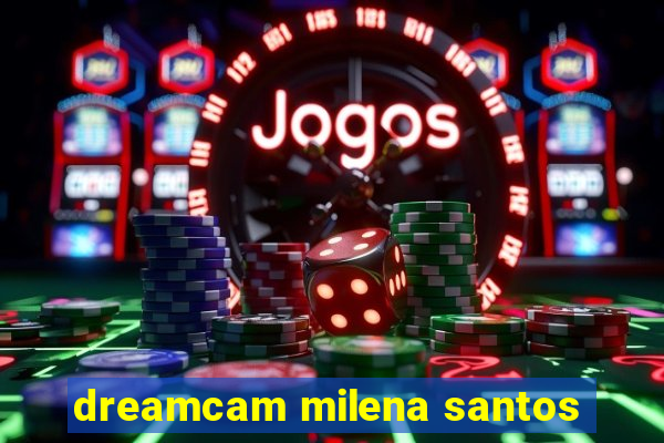 dreamcam milena santos