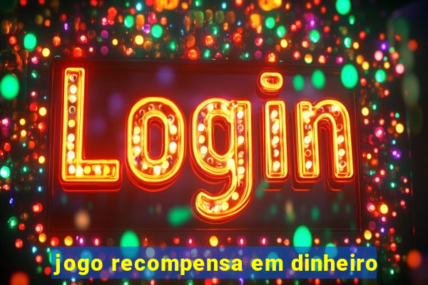 jogo recompensa em dinheiro