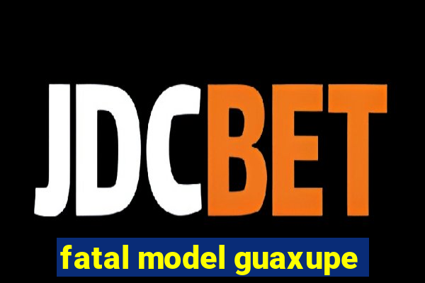 fatal model guaxupe