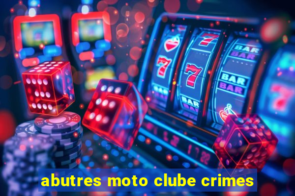 abutres moto clube crimes