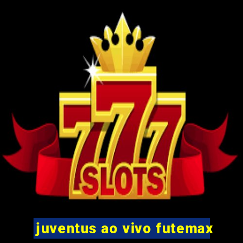 juventus ao vivo futemax