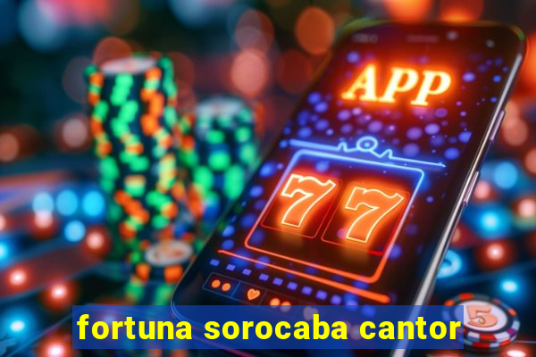 fortuna sorocaba cantor