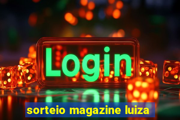 sorteio magazine luiza