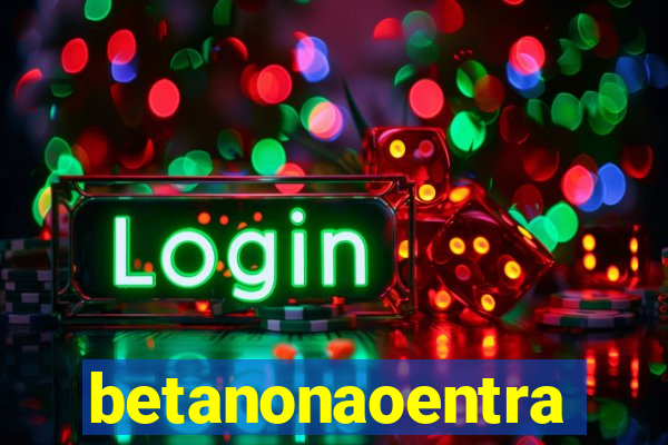 betanonaoentra