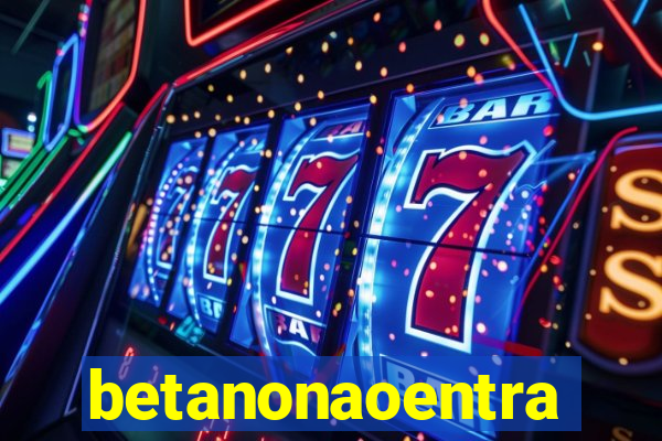 betanonaoentra