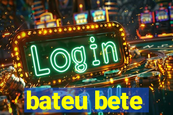 bateu bete