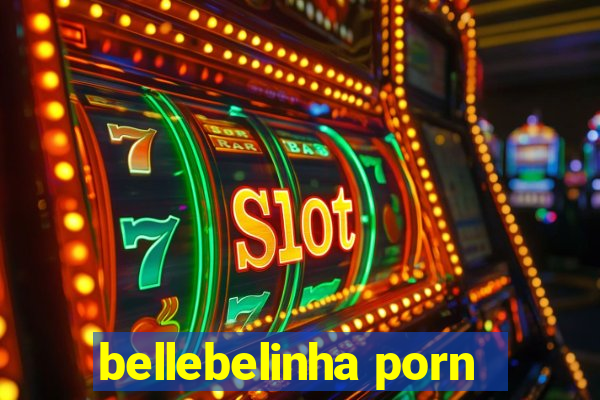 bellebelinha porn