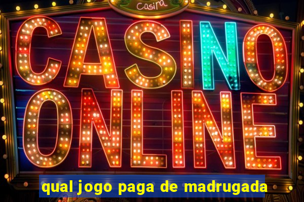 qual jogo paga de madrugada