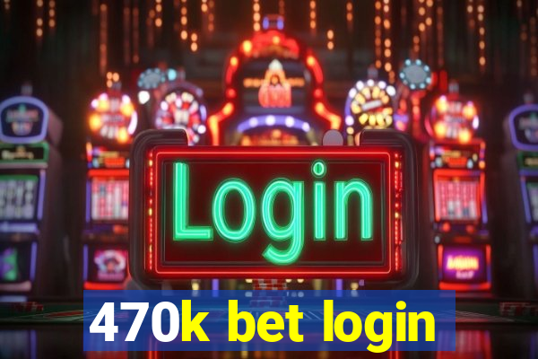 470k bet login