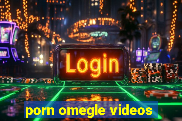 porn omegle videos