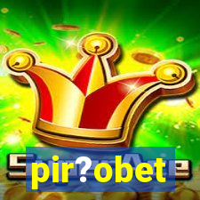 pir?obet