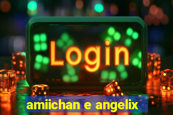 amiichan e angelix