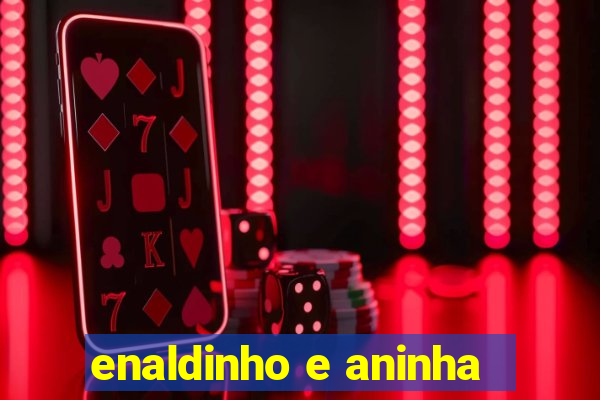 enaldinho e aninha