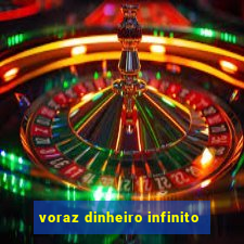 voraz dinheiro infinito