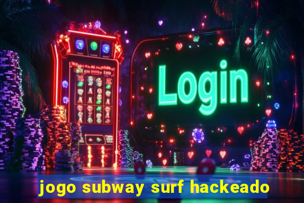 jogo subway surf hackeado
