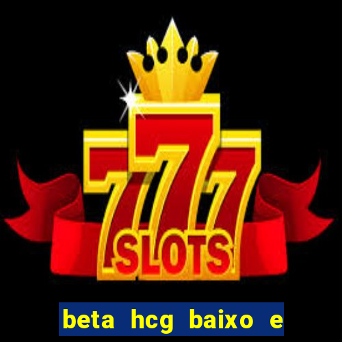 beta hcg baixo e gravidez evoluiu