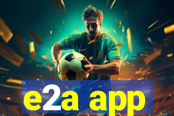 e2a app