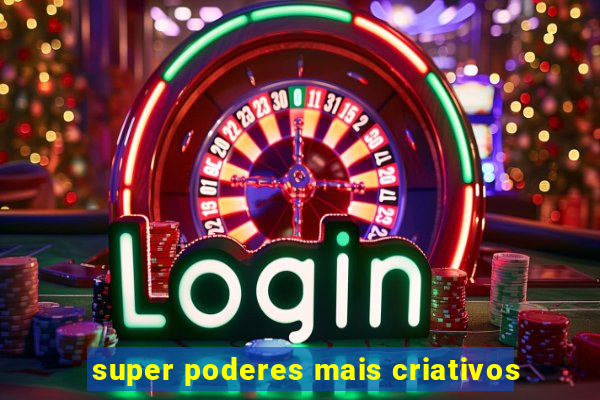 super poderes mais criativos