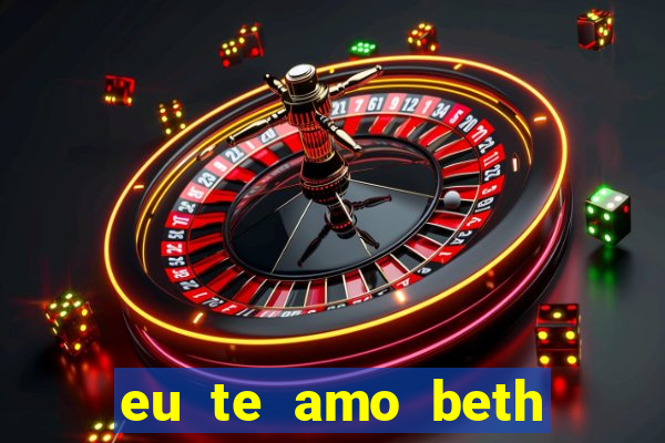 eu te amo beth cooper 2