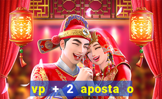 vp + 2 aposta o que significa